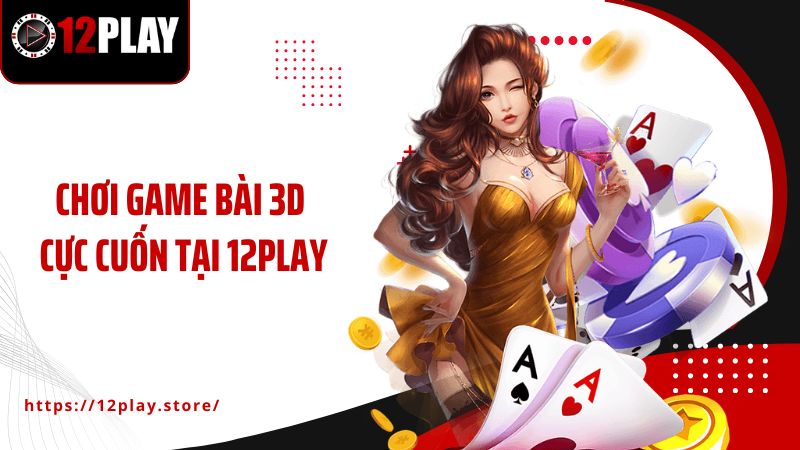 Trang chủ Chơi game bài 3D cực cuốn tại 12PLAY