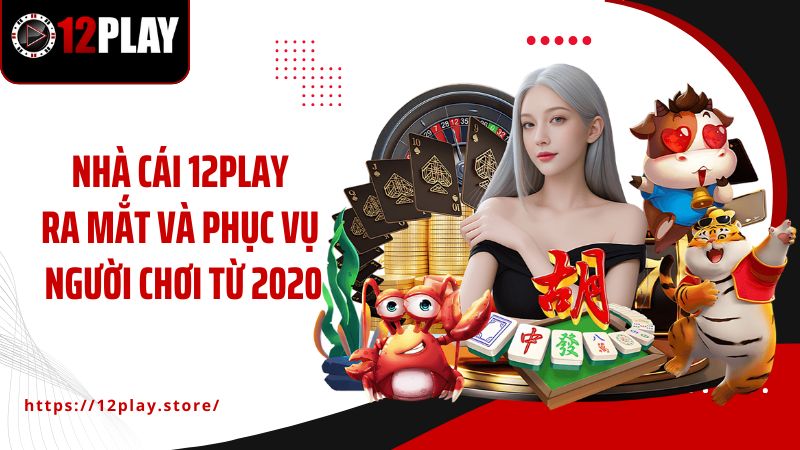 Trang chủ Nhà cái 12PLAY ra mắt và phục vụ người chơi từ 2020