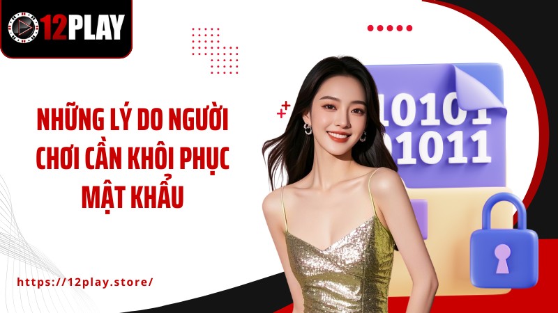 Khôi Phục Mật Khẩu Những lý do người chơi cần khôi phục mật khẩu