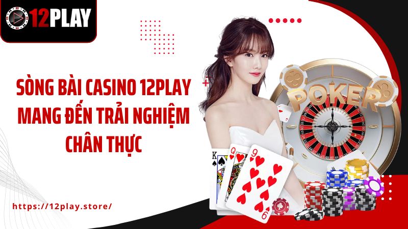 Trang chủ Sòng bài casino 12PLAY mang đến trải nghiệm chân thực
