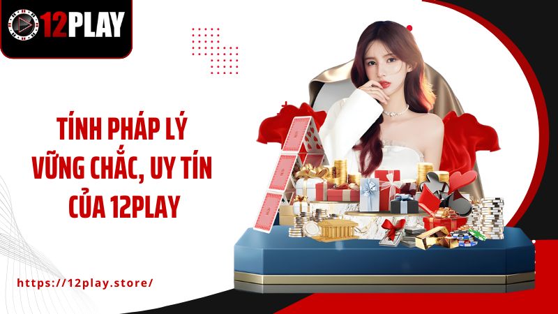 Trang chủ Tính pháp lý vững chắc, uy tín của 12PLAY